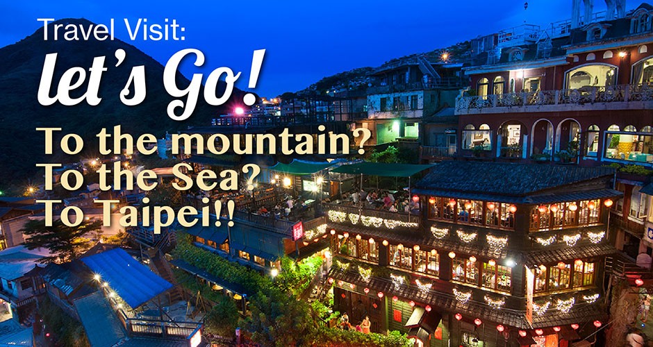Travel Visit:  Let’s Go! To the mountain? To the Sea? To Taipei!!